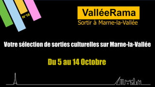 Votre sélection de sorties culturelles sur Marne-la-Vallée
Du 5 au 14 Octobre
N°18
 