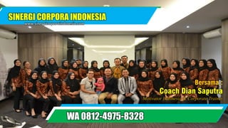 a
SINERGI CORPORA INDONESIA
www.sinergicorporaindonesia.com
Bersama :
Coach Dian Saputra
Motivator Indonesia & Corporate Trainer
WA 0812-4975-8328
 