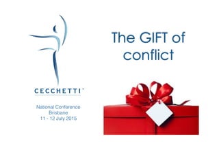National Conference
Brisbane
11 - 12 July 2015
The GIFT of
conflict
 