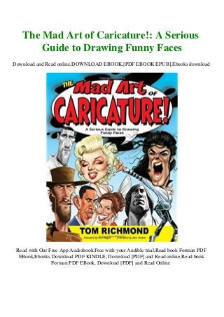 The Mad Art of Caricature!: A Serious
Guide to Drawing Funny Faces
Download and Read online,DOWNLOAD EBOOK,[PDF EBOOK EPUB],Ebooks download
Read with Our Free App Audiobook Free with your Audible trial,Read book Forman PDF
EBook,Ebooks Download PDF KINDLE, Download [PDF] and Read online,Read book
Forman PDF EBook, Download [PDF] and Read Online
 