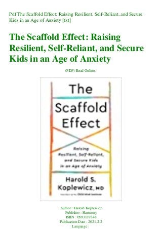 Pdf The Scaffold Effect: Raising Resilient, Self-Reliant, and Secure
Kids in an Age of Anxiety [txt]
The Scaffold Effect: Raising
Resilient, Self-Reliant, and Secure
Kids in an Age of Anxiety
(PDF) Read Online,
Author : Harold Koplewicz
Publisher : Harmony
ISBN : 0593139348
Publication Date : 2021-2-2
Language :
 