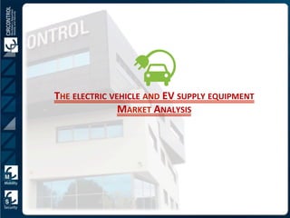 THE	
  ELECTRIC	
  VEHICLE	
  AND	
  EV	
  SUPPLY	
  EQUIPMENT	
  
MARKET	
  ANALYSIS	
  
 