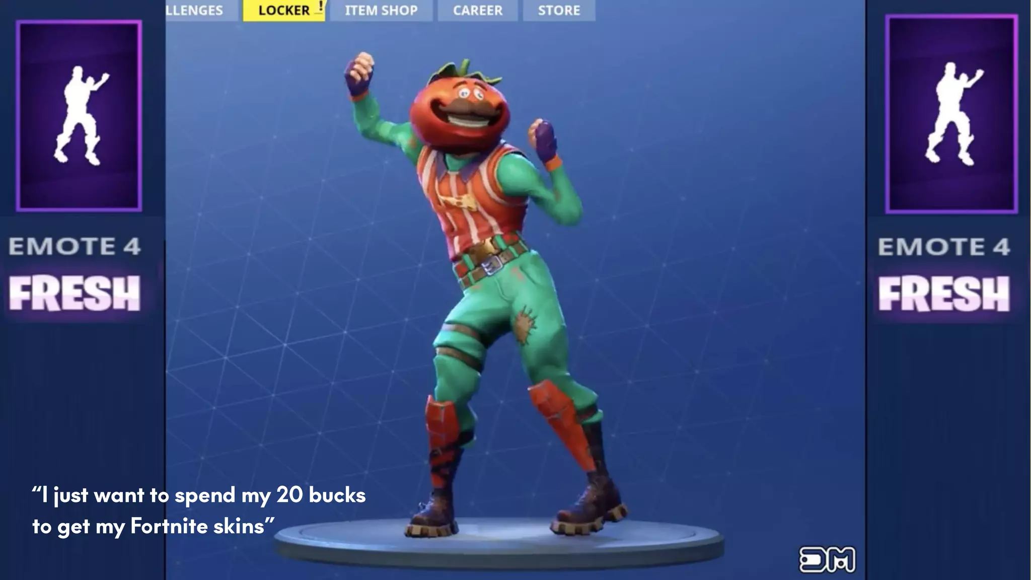 “I just want to spend my 20 bucks
to get my Fortnite skins”
 