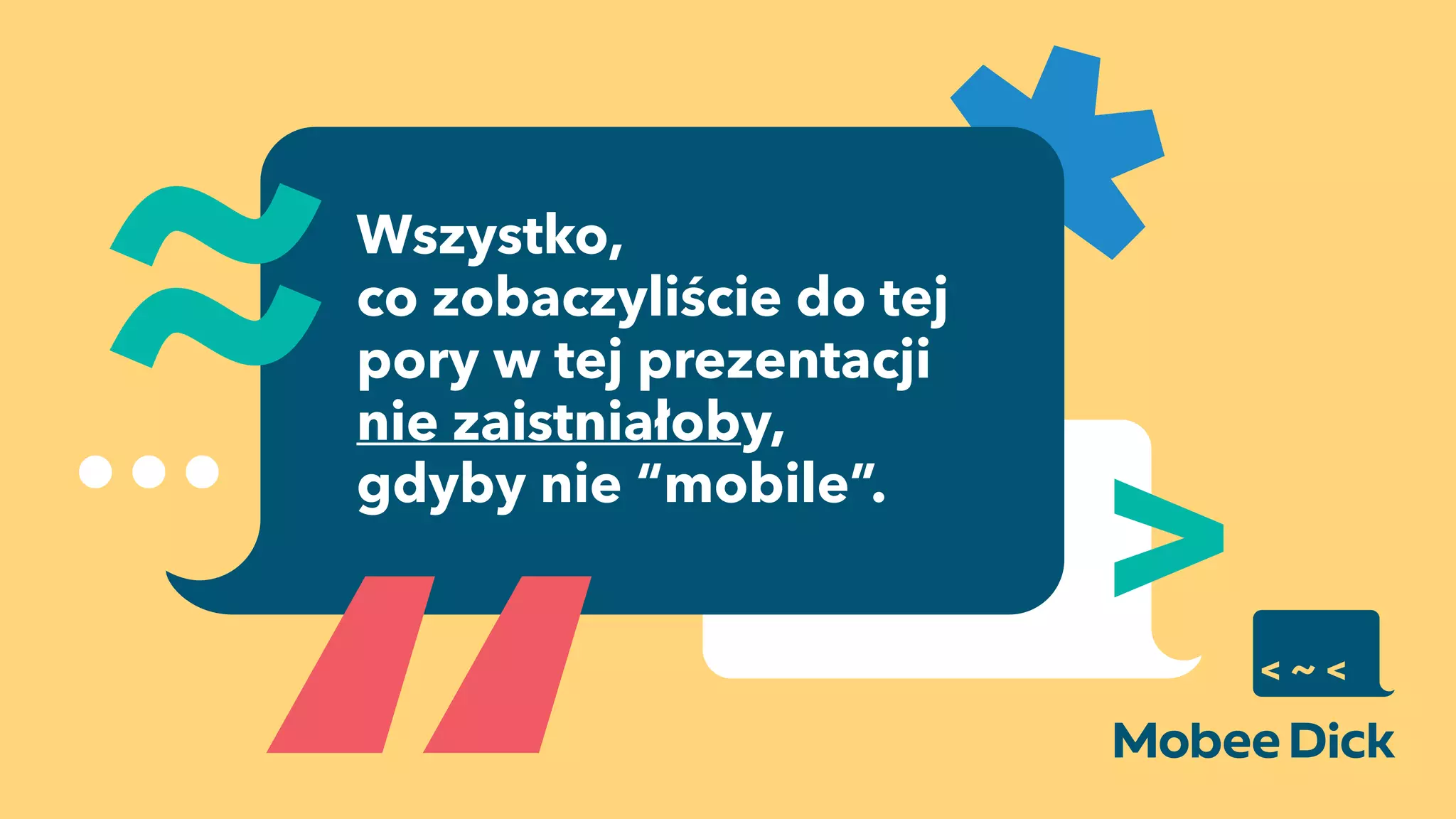 Wszystko,  
co zobaczyliście do tej
pory w tej prezentacji  
nie zaistniałoby,
gdyby nie “mobile”.
 