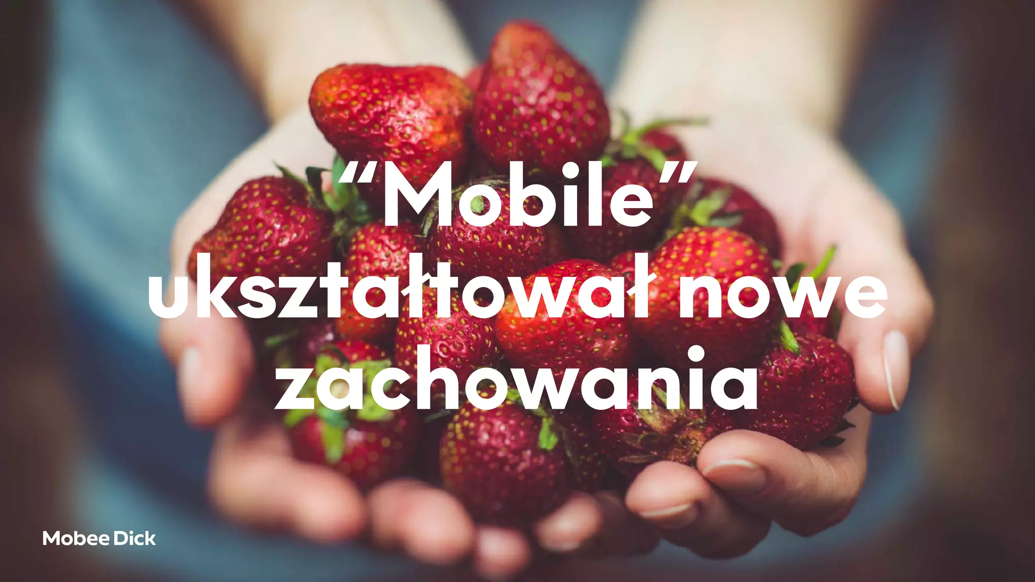 “Mobile”
ukształtował nowe
zachowania
 