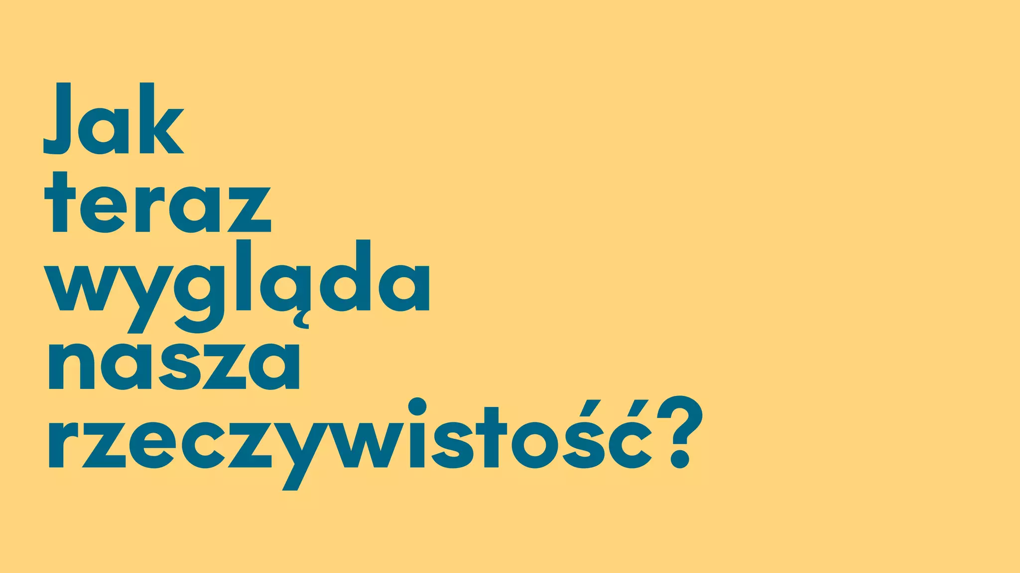Jak
teraz
wygląda
nasza 
rzeczywistość?
 