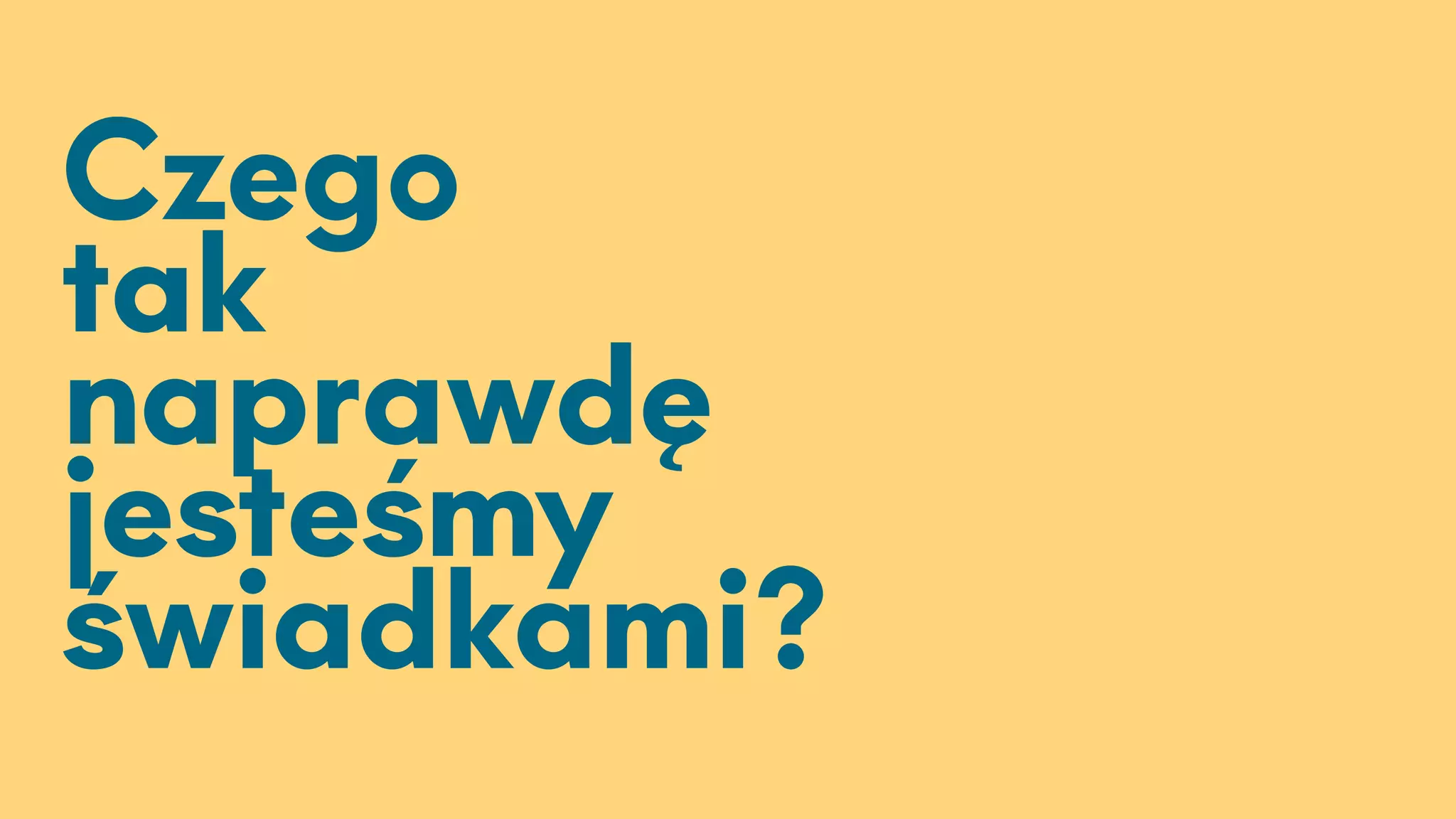 Czego
tak
naprawdę
jesteśmy
świadkami?
 
