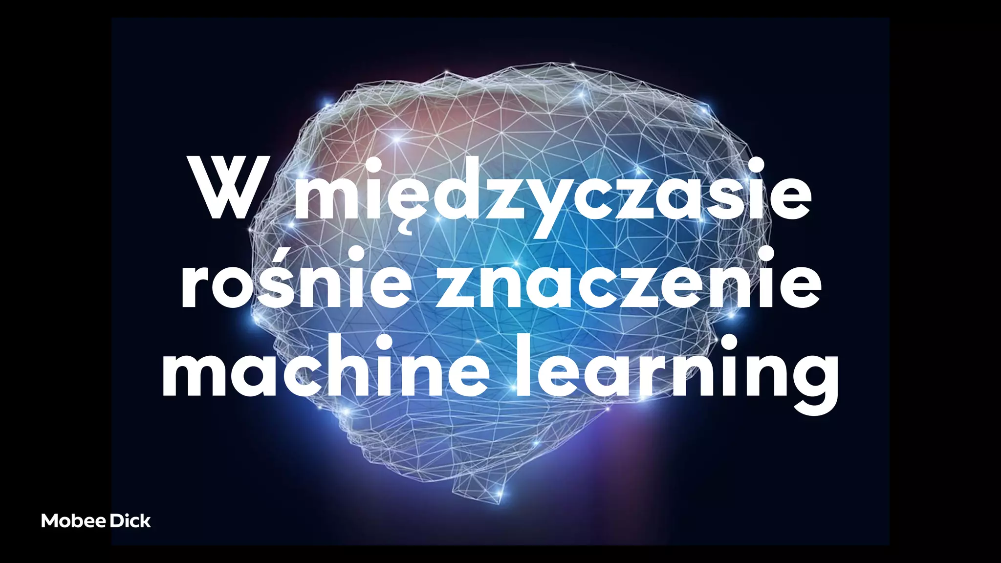 W międzyczasie
rośnie znaczenie
machine learning
 