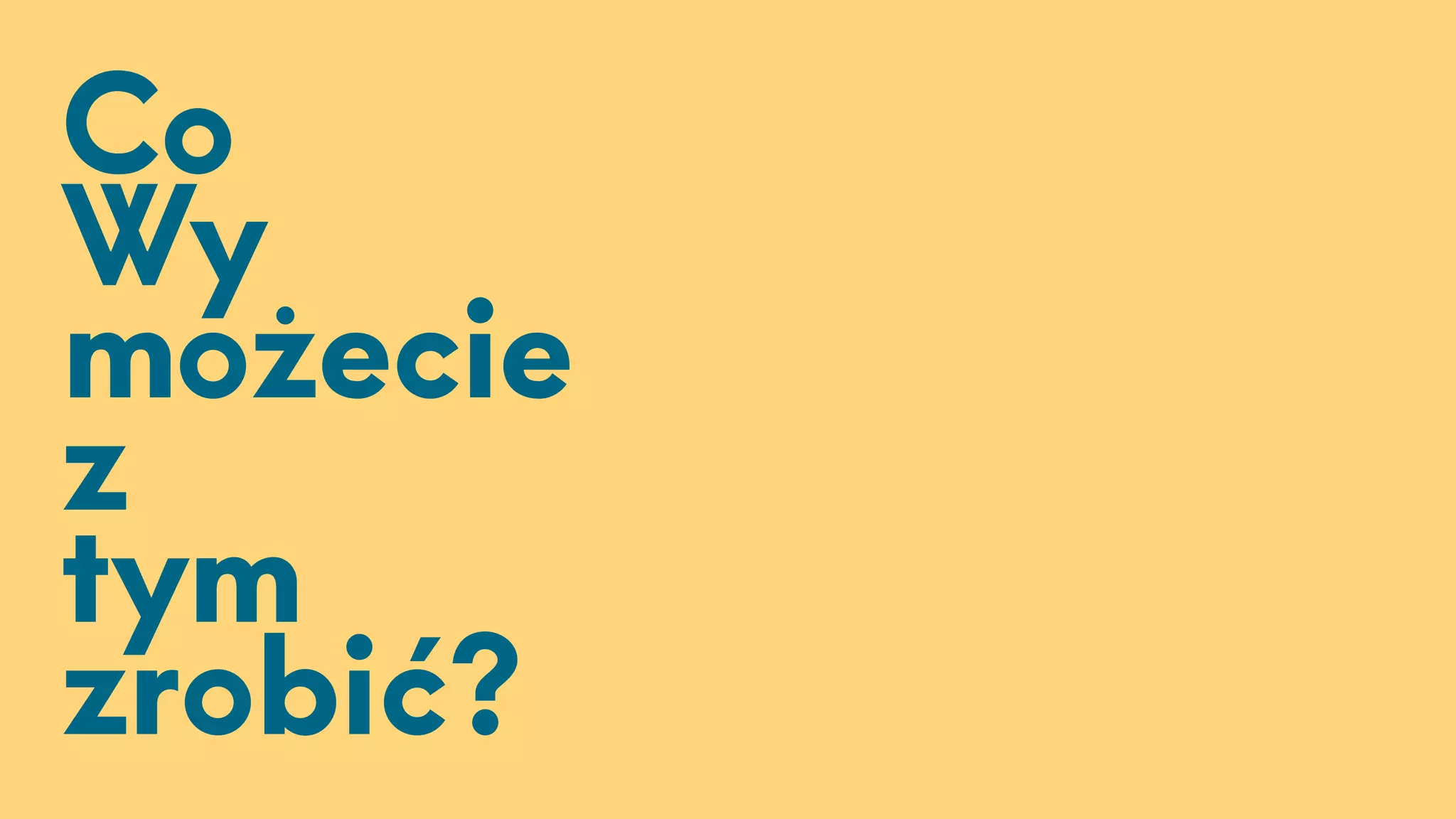 Co
Wy
możecie
z
tym
zrobić?
 