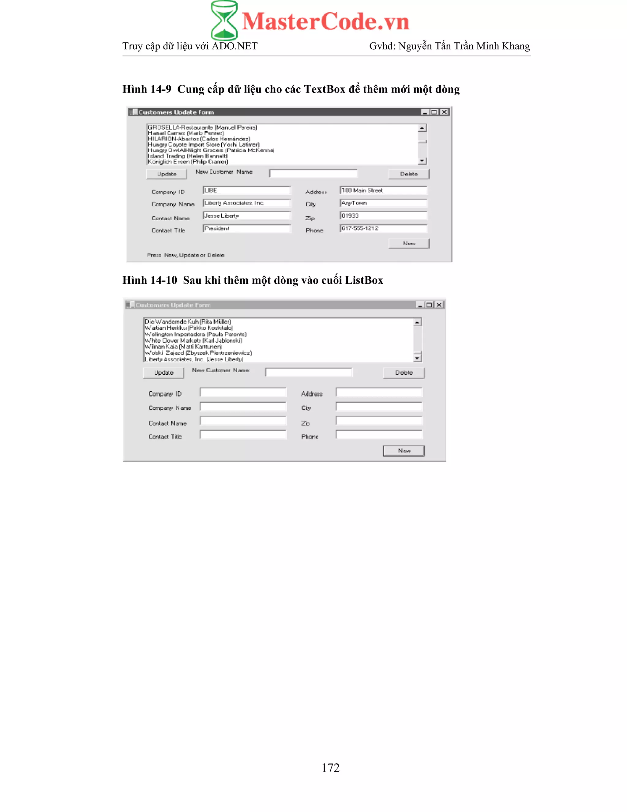 Truy cập dữ liệu với ADO.NET Gvhd: Nguyễn Tấn Trần Minh Khang
172
Hình 14-9 Cung cấp dữ liệu cho các TextBox để thêm mới một dòng
Hình 14-10 Sau khi thêm một dòng vào cuối ListBox
 