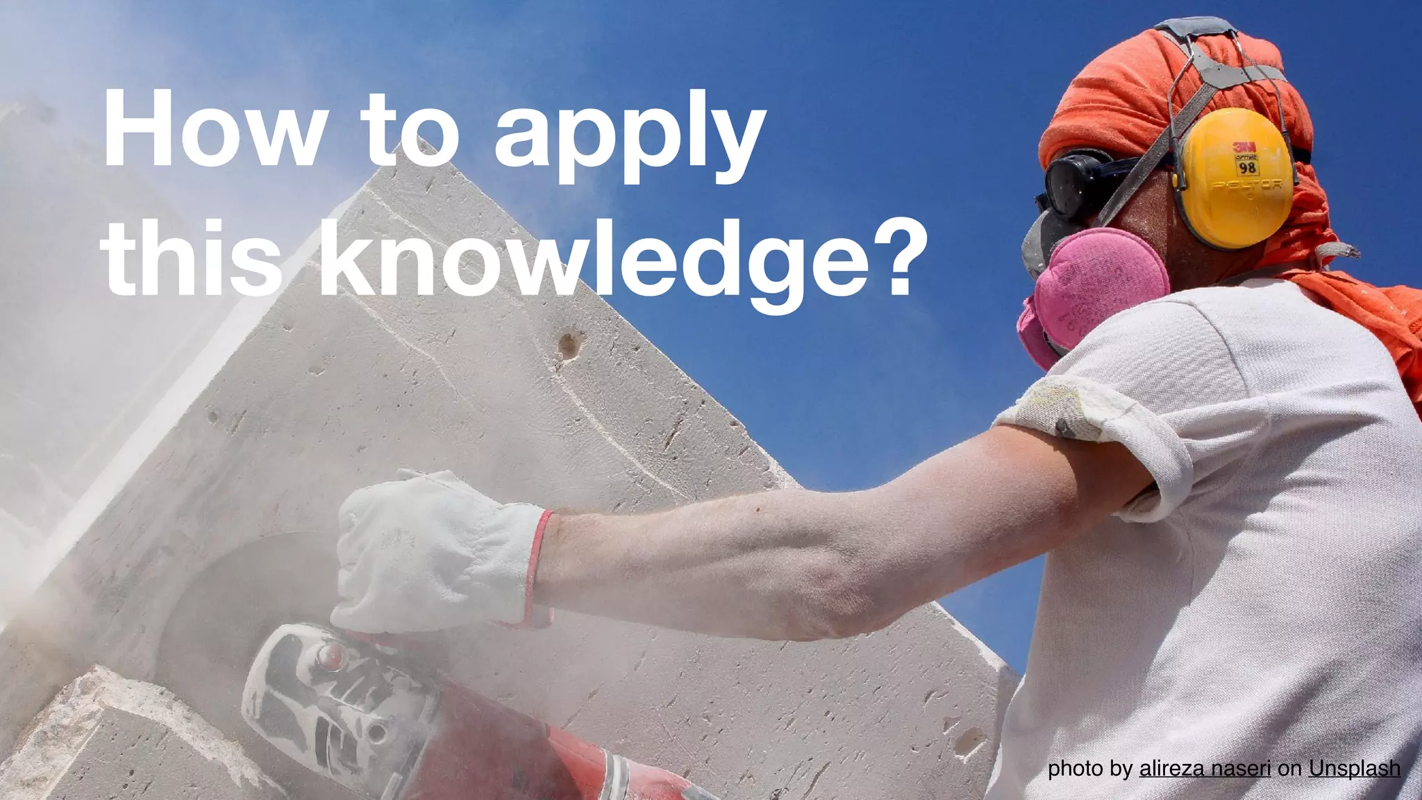 How to apply
this knowledge?
photo by alireza naseri on Unsplash