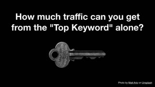 How much traﬃc can you get
from the "Top Keyword" alone?
Photo by Matt Artz on Unsplash
 