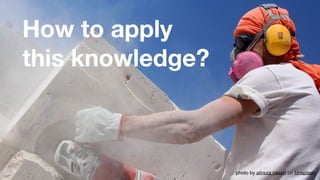 How to apply
this knowledge?
photo by alireza naseri on Unsplash
 