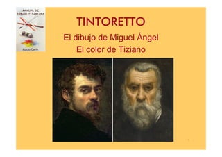 1
TINTORETTO
El dibujo de Miguel Ángel
El color de Tiziano
 