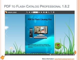 PDF TO FLASH CATALOG PROFESSIONAL 1.8.2




                      More information: www.flashcatalogmaker.com
 