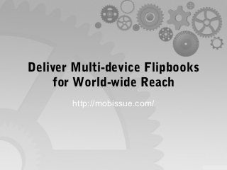 Deliver Multi-device Flipbooks
for World-wide Reach
http://mobissue.com/
 