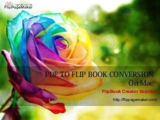 PDF TO FLIP BOOK CONVERSION
On Mac
FlipBook Creator Solution
http://flippagemaker.com

 