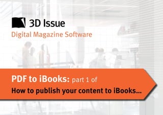 Digital Magazine Software




PDF to iBooks: part 1 of
How to publish your content to iBooks…
 