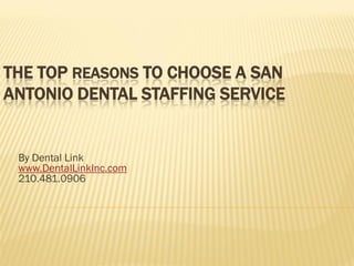 THE TOP REASONS TO CHOOSE A SAN
ANTONIO DENTAL STAFFING SERVICE


 By Dental Link
 www.DentalLinkInc.com
 210.481.0906
 