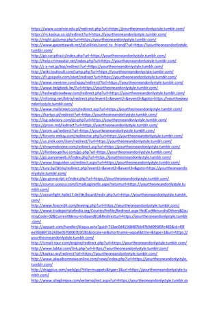 https://www.uczelnie.edu.pl/redirect.php?url=https://yourtheoneandonlystyle.tumblr.com/
https://m.kaskus.co.id/redirect?url=https://yourtheoneandonlystyle.tumblr.com/
http://night.jp/jump.php?url=https://yourtheoneandonlystyle.tumblr.com/
http://www.gazzettaweb.net/it/utilities/send_to_friend/?url=https://yourtheoneandonlystyle.
tumblr.com/
http://go.scriptha.ir/index.php?url=https://yourtheoneandonlystyle.tumblr.com/
http://help.crimeastar.net/index.php?url=https://yourtheoneandonlystyle.tumblr.com/
http://j-a-net.jp/top/redirect?url=https://yourtheoneandonlystyle.tumblr.com/
http://wiki.touhou8.com/jump.php?url=https://yourtheoneandonlystyle.tumblr.com/
https://fr.grepolis.com/start/redirect?url=https://yourtheoneandonlystyle.tumblr.com/
http://www.meetme.com/apps/redirect/?url=https://yourtheoneandonlystyle.tumblr.com/
http://www.belgbook.be/?url=https://yourtheoneandonlystyle.tumblr.com/
http://hedwigbroadway.com/redirect.php?url=https://yourtheoneandonlystyle.tumblr.com/
http://inforing.net/bitrix/redirect.php?event1=&event2=&event3=&goto=https://yourtheonea
ndonlystyle.tumblr.com/
http://www.mailstreet.com/redirect.asp?url=https://yourtheoneandonlystyle.tumblr.com/
https://kartyo.pl/redirect?url=https://yourtheoneandonlystyle.tumblr.com/
http://isg-advisory.com/go.php?url=https://yourtheoneandonlystyle.tumblr.com/
https://prom.md/redirect?url=https://yourtheoneandonlystyle.tumblr.com/
http://prom.ua/redirect?url=https://yourtheoneandonlystyle.tumblr.com/
http://forums.mrkzy.com/redirector.php?url=https://yourtheoneandonlystyle.tumblr.com/
http://us.zilok.com/item/redirect/?url=https://yourtheoneandonlystyle.tumblr.com/
http://showmeboone.com/redirect.asp?url=https://yourtheoneandonlystyle.tumblr.com/
http://jifenbao.geihui.com/go.php?url=https://yourtheoneandonlystyle.tumblr.com/
http://go.parvanweb.ir/index.php?url=https://yourtheoneandonlystyle.tumblr.com/
http://www.bioguiden.se/redirect.aspx?url=https://yourtheoneandonlystyle.tumblr.com/
http://tury.by/bitrix/redirect.php?event1=&event2=&event3=&goto=https://yourtheoneando
nlystyle.tumblr.com/
http://go.gemscript.ir/index.php?url=https://yourtheoneandonlystyle.tumblr.com/
http://course.uceusa.com/EmailLoginInfo.aspx?returnurl=https://yourtheoneandonlystyle.tu
mblr.com/
http://oceanfight.halle17.de/de/board/redir.php?url=https://yourtheoneandonlystyle.tumblr.
com/
http://www.foxcredit.com/leaving.php?url=https://yourtheoneandonlystyle.tumblr.com/
http://www.tradeportalofindia.org/CountryProfile/Redirect.aspx?hidCurMenu=divOthers&Cou
ntryCode=32&CurrentMenu=IndiaandEU&Redirecturl=https://yourtheoneandonlystyle.tumblr
.com/
http://appyet.com/handler/disqus.ashx?guid=713ae0d41568487bb47b9d09585fe482&id=45f
ee95b8971b2435e0570d007b5f281&locale=ar&shortname=aqoal&title=&type=1&url=https://
yourtheoneandonlystyle.tumblr.com/
http://izmail-tour.com/engine/redirect.php?url=https://yourtheoneandonlystyle.tumblr.com/
http://www.labtai.com/link.php?url=https://yourtheoneandonlystyle.tumblr.com/
http://kavkaz.ws/redirect?url=https://yourtheoneandonlystyle.tumblr.com/
http://www.akwaibomnewsonline.com/news/index.php?url=https://yourtheoneandonlystyle.
tumblr.com/
http://dragplus.com/web/go/?title=muppets&type=1&url=https://yourtheoneandonlystyle.tu
mblr.com/
http://www.siteglimpse.com/external/ext.aspx?url=https://yourtheoneandonlystyle.tumblr.co
 