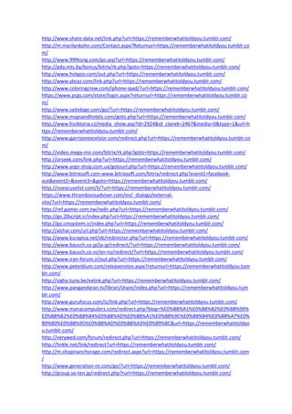 http://www.share-data.net/link.php?url=https://rememberwhatitoldyou.tumblr.com/
http://m.marilynkohn.com/Contact.aspx?Returnurl=https://rememberwhatitoldyou.tumblr.co
m/
http://www.999tong.com/go.asp?url=https://rememberwhatitoldyou.tumblr.com/
http://pda.mts.by/bonus/bitrix/rk.php?goto=https://rememberwhatitoldyou.tumblr.com/
http://www.hotgoo.com/out.php?url=https://rememberwhatitoldyou.tumblr.com/
http://www.ybcxz.com/link.php?url=https://rememberwhatitoldyou.tumblr.com/
http://www.coloringcrew.com/iphone-ipad/?url=https://rememberwhatitoldyou.tumblr.com/
https://www.pcgs.com/store/login.aspx?returnurl=https://rememberwhatitoldyou.tumblr.co
m/
http://www.saitebige.com/go/?url=https://rememberwhatitoldyou.tumblr.com/
http://www.mapsandhotels.com/goto.php?url=https://rememberwhatitoldyou.tumblr.com/
http://www.fcviktoria.cz/media_show.asp?id=2924&id_clanek=2467&media=0&type=1&url=h
ttps://rememberwhatitoldyou.tumblr.com/
http://www.garrisonexcelsior.com/redirect.php?url=https://rememberwhatitoldyou.tumblr.co
m/
http://video.mega-mir.com/bitrix/rk.php?goto=https://rememberwhatitoldyou.tumblr.com/
http://orseek.com/link.php?url=https://rememberwhatitoldyou.tumblr.com/
http://www.argo-shop.com.ua/gotourl.php?url=https://rememberwhatitoldyou.tumblr.com/
http://www.bitrixsoft.com-www.bitrixsoft.com/bitrix/redirect.php?event1=facebook-
out&event2=&event3=&goto=https://rememberwhatitoldyou.tumblr.com/
http://noexcuselist.com/li/?url=https://rememberwhatitoldyou.tumblr.com/
https://www.thrombosisadviser.com/en/_dialogs/external-
site/?url=https://rememberwhatitoldyou.tumblr.com/
http://ref.gamer.com.tw/redir.php?url=https://rememberwhatitoldyou.tumblr.com/
http://go.20script.ir/index.php?url=https://rememberwhatitoldyou.tumblr.com/
http://go.cmsystem.ir/index.php?url=https://rememberwhatitoldyou.tumblr.com/
http://alzhai.com/url.php?url=https://rememberwhatitoldyou.tumblr.com/
http://www.kurapica.net/vb/redirector.php?url=https://rememberwhatitoldyou.tumblr.com/
http://www.bausch.co.jp/ja-jp/redirect/?url=https://rememberwhatitoldyou.tumblr.com/
http://www.bausch.co.nz/en-nz/redirect/?url=https://rememberwhatitoldyou.tumblr.com/
http://www.iran-forum.ir/out.php?url=https://rememberwhatitoldyou.tumblr.com/
http://www.peterblum.com/releasenotes.aspx?returnurl=https://rememberwhatitoldyou.tum
blr.com/
http://sigha.tuna.be/exlink.php?url=https://rememberwhatitoldyou.tumblr.com/
http://www.pangandaran.tv/librari/share/index.php?url=https://rememberwhatitoldyou.tum
blr.com/
http://www.gurufocus.com/ic/link.php?url=https://rememberwhatitoldyou.tumblr.com/
http://www.manacomputers.com/redirect.php?blog=%E0%B8%A1%E0%B8%B2%E0%B8%99%
E0%B8%B2%E0%B8%84%E0%B8%AD%E0%B8%A1%E0%B8%9E%E0%B8%B4%E0%B8%A7%E0%
B9%80%E0%B8%95%E0%B8%AD%E0%B8%A3%E0%B9%8C&url=https://rememberwhatitoldyo
u.tumblr.com/
http://verywed.com/forum/redirect.php?url=https://rememberwhatitoldyou.tumblr.com/
http://linkle.net/link/redirect?url=https://rememberwhatitoldyou.tumblr.com/
http://m.shopinanchorage.com/redirect.aspx?url=https://rememberwhatitoldyou.tumblr.com
/
http://www.generation-nt.com/go/?url=https://rememberwhatitoldyou.tumblr.com/
http://group.so-ten.jp/redirect.php?rurl=https://rememberwhatitoldyou.tumblr.com/
 