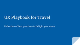 UX Playbook for Travel
Collection of best practices to delight your users
 