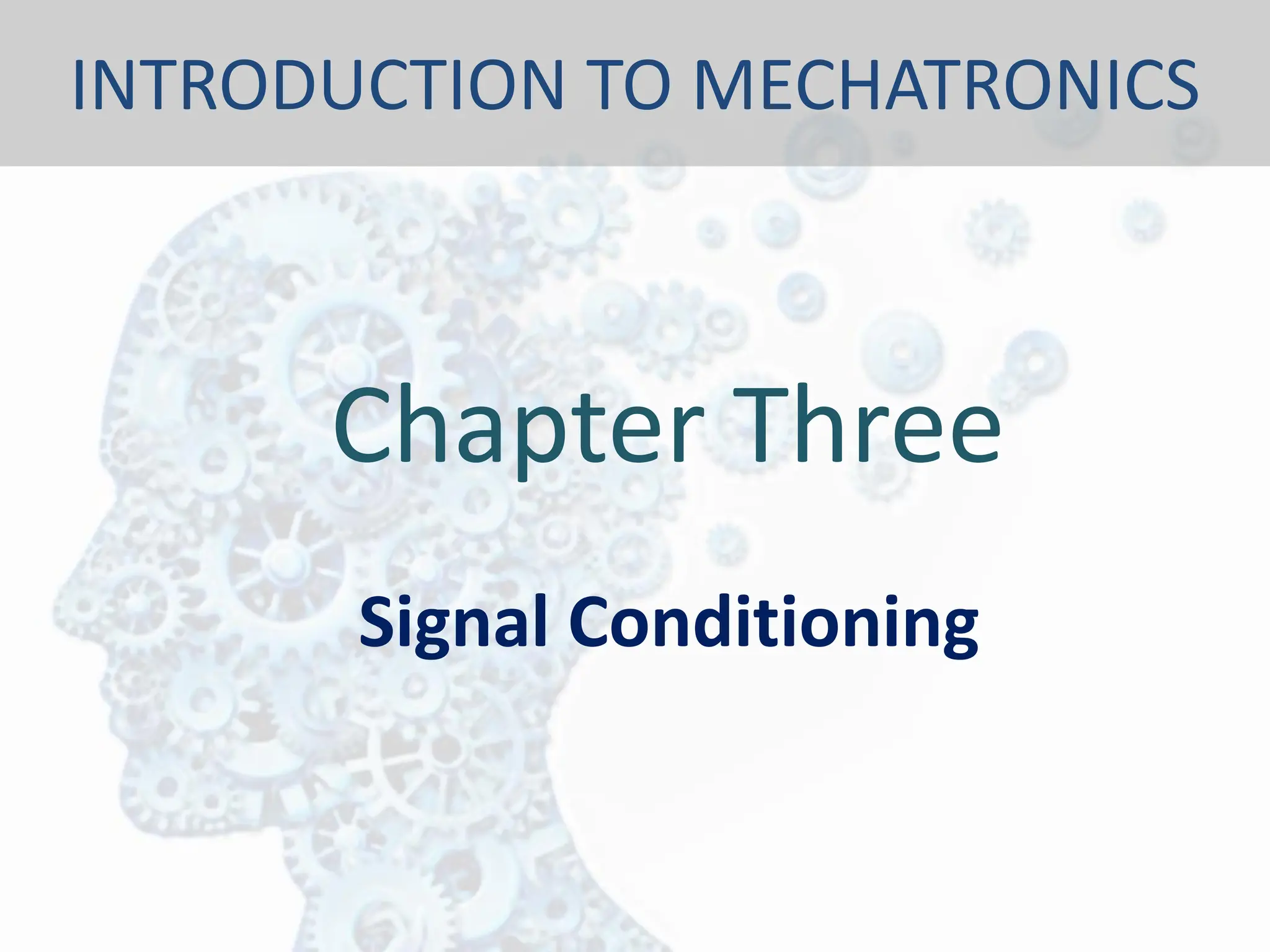 INTRODUCTION TO MECHATRONICS
Chapter Three
Signal Conditioning
 