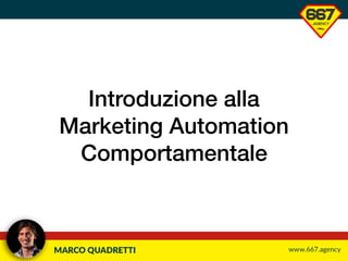 Introduzione alla 
Marketing Automation  
Comportamentale
 