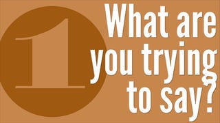 What are
you trying
   to say?
 