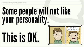 Content Strategy and Optimization




Some people will not like
your personality.
This is OK.
 