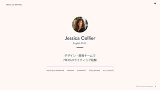 © 2018 - Proprietary and Conﬁdential 16
Jessica Collier
ABOUT UX WRITERS
English Ph.D.
デザイン・開発チームで 
7年年のUXライティング経験
DELICIO...