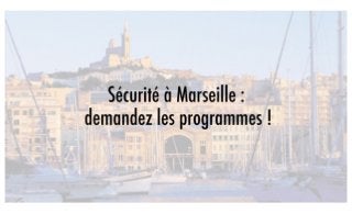 Sécurité à Marseille : demandez le programme !