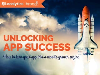 How to turn your app into a mobile growth engine
UNLOCKING
APP SUCCESS
 