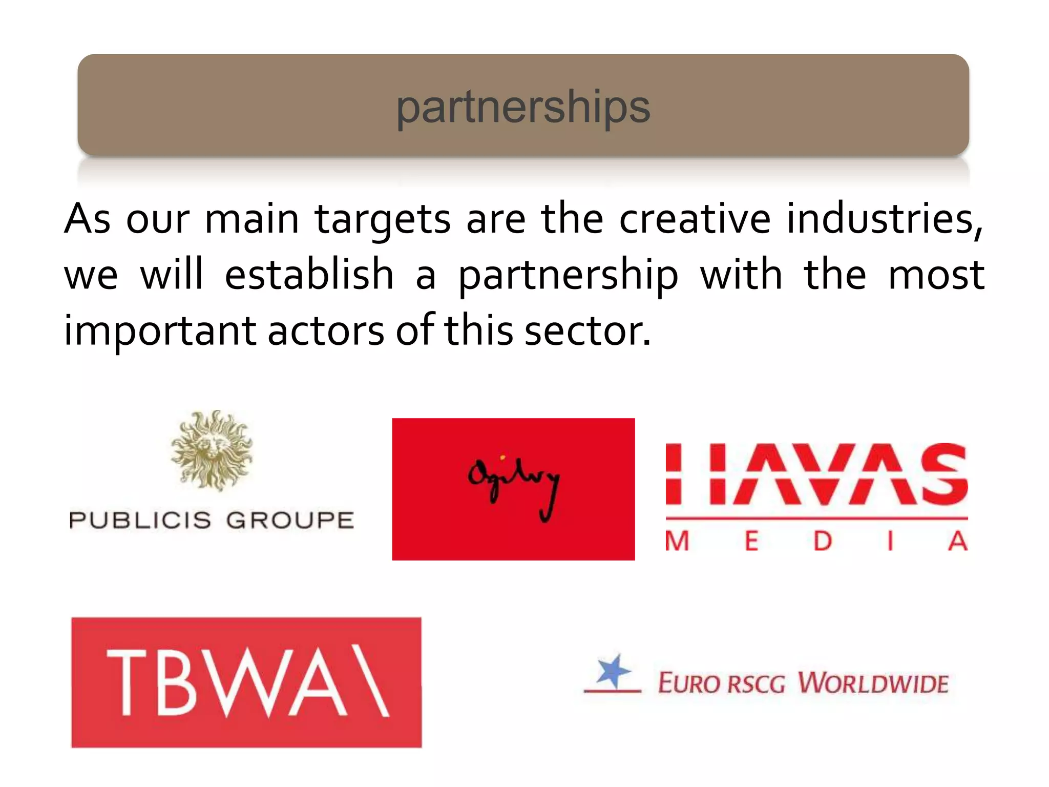 partnerships

As our main targets are the creative industries,
we will establish a partnership with the most
important actors of this sector.
 