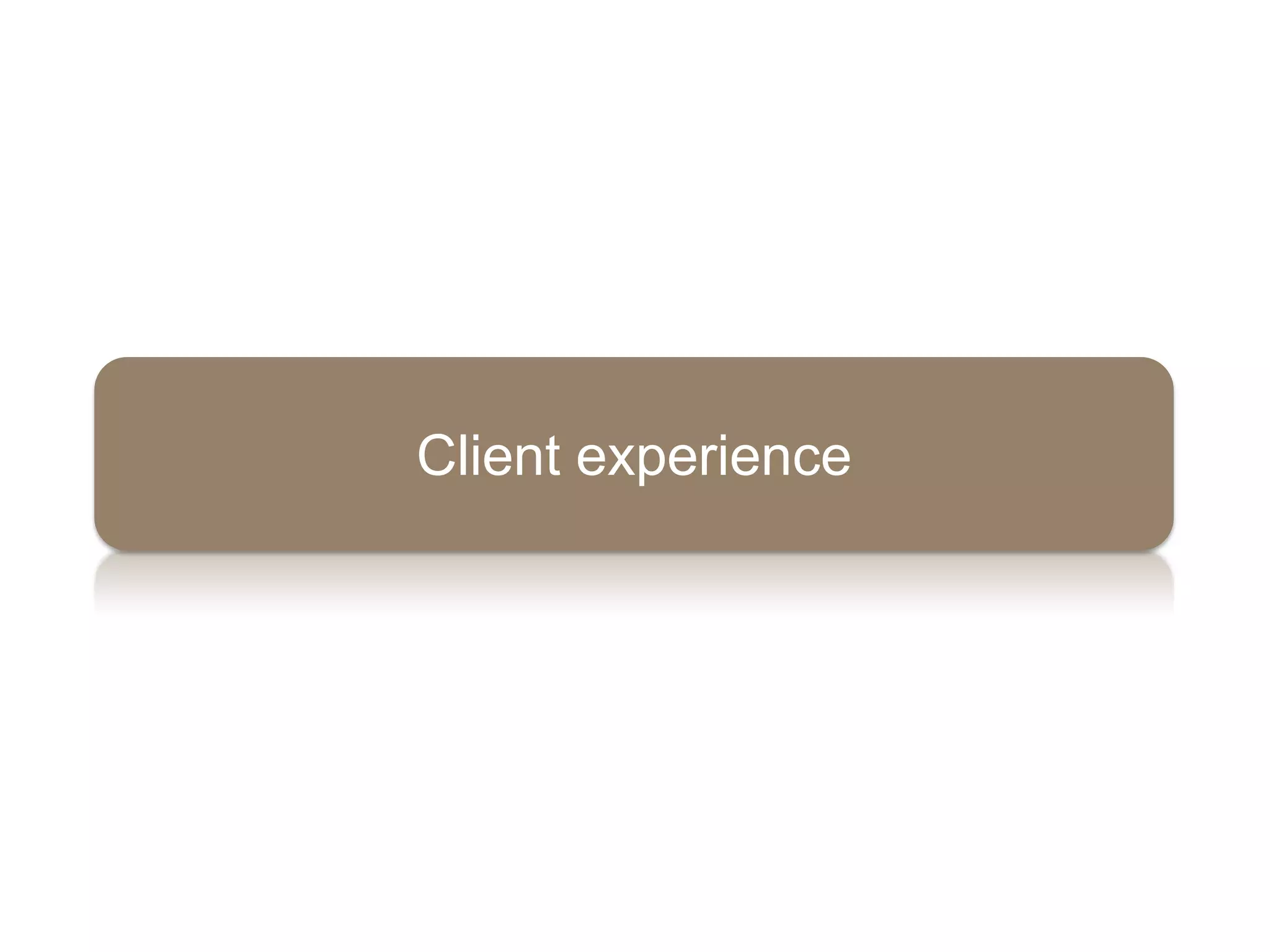 Client experience
 