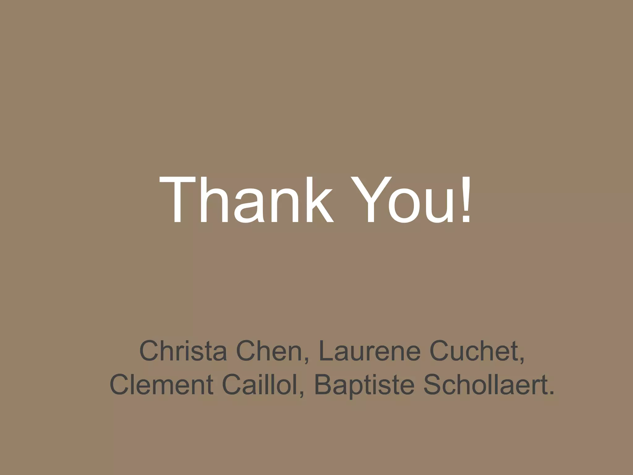 Thank You!

  Christa Chen, Laurene Cuchet,
Clement Caillol, Baptiste Schollaert.
 