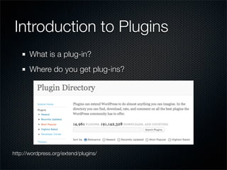 Introduction to Plugins
       What is a plug-in?
       Where do you get plug-ins?




http://wordpress.org/extend/plugins/
 