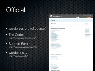 Ofﬁcial

wordpress.org (of course!)
The Codex
http://codex.wordpress.org/

Support Forum
http://wordpress.org/support

wordpress.tv
http://wordpress.tv/
 