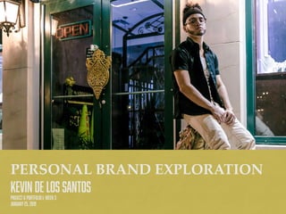 PERSONAL BRAND EXPLORATION
Kevin De Los Santos
Project& Portfolio I: Week3
January25, 2019
 