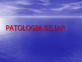 PATOLOGIA BILIAR

 