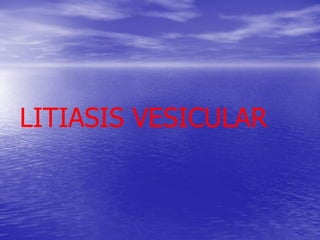 LITIASIS VESICULAR

 