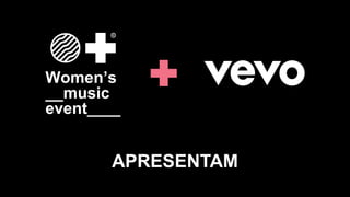 Women’s
__music
event____
APRESENTAM
 