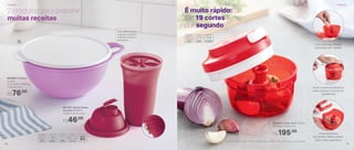 2 produtos para preparar
muitas receitas
803998 | Criativa
3 Litros
27,8 comp. X 23,9 larg.
X 11,5 alt. (cm)
R$76,00
Alça lateral ajuda a
segurar o produto,
enquanto utiliza e
transporta
3L
*Atenção! Este produto contém lâminas que podem cortar. Manuseie com cuidado
802695 | Turbo Chef* 300ml
10,8 diâm. X 8 alt. (cm)
R$195,00
É muito rápido:
faz 19 cortes
por segundo
802795 | Quick Shake
Geração II 500ml
9 diâm. X 20 alt. (cm)
R$46,00
Com 3 lâminas afiadas,
para picar com rapidez
Puxe a corda da alavanca,
para começar a triturar os
ingredientes
Corta alimentos
de maneira rápida, prática,
fácil e com segurança
36
PrepararPreparar
37
 