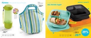 29%de desconto
Cada alimento no
seu devido lugar!
Preserva a
crocância e o sabor
3 compartimentos
que separam
os alimentos
Basic Line com Divisórias 550ml
16,7 comp. X 15,5 larg. X 4,8 alt. (cm)
1 | 803703 | Mint
2 | 803702 | Preto
Por
R$26,90
Preço Sugerido
R$38,00cada
cada
#MANIADEMARMITA
Perfeita para levar sua refeição 897593
Lancheira Térmica
33 comp. X 19 larg.
X 33,5 alt. (cm)
R$69,00
Hidrate-se
o dia todo
de maneira
saudável e
saborosa
1
2
Portátil
Possui forro
térmico
Portátil
NOVIDADES
803577 | Eco Tupper Twist 700ml
9,6 diâm. X 24,1 alt. (cm)
R$85,00
40 41
 