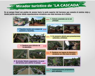Mirador turístico de “LA CASCADA”
Mirador turístico de “LA CASCADA”
Es un parque lineal con gradas de acceso hacia la part...