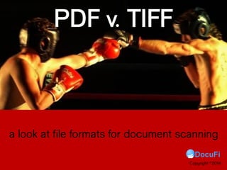 k at file formats for document sca
PDF v. TIFF
Copyright ©2014
 