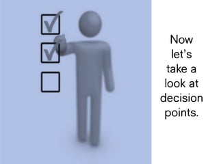 Now
let’s
take a
look
at
decisi
on
points
.
 