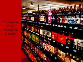 You
have a
lot of
decisio
ns to
make.
 