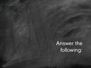 Answer the
following:
 