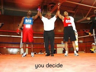 you decide
 